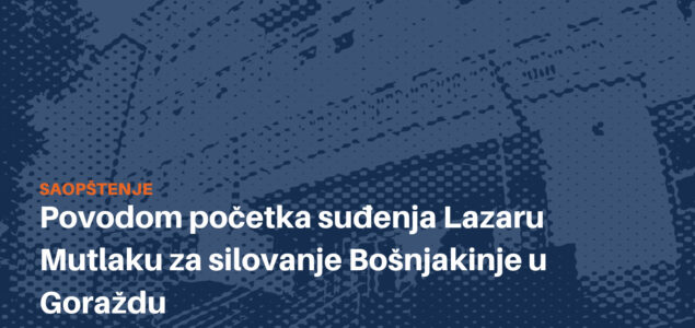 Počelo suđenje Lazaru Mutlaku za silovanje Bošnjakinje u Goraždu